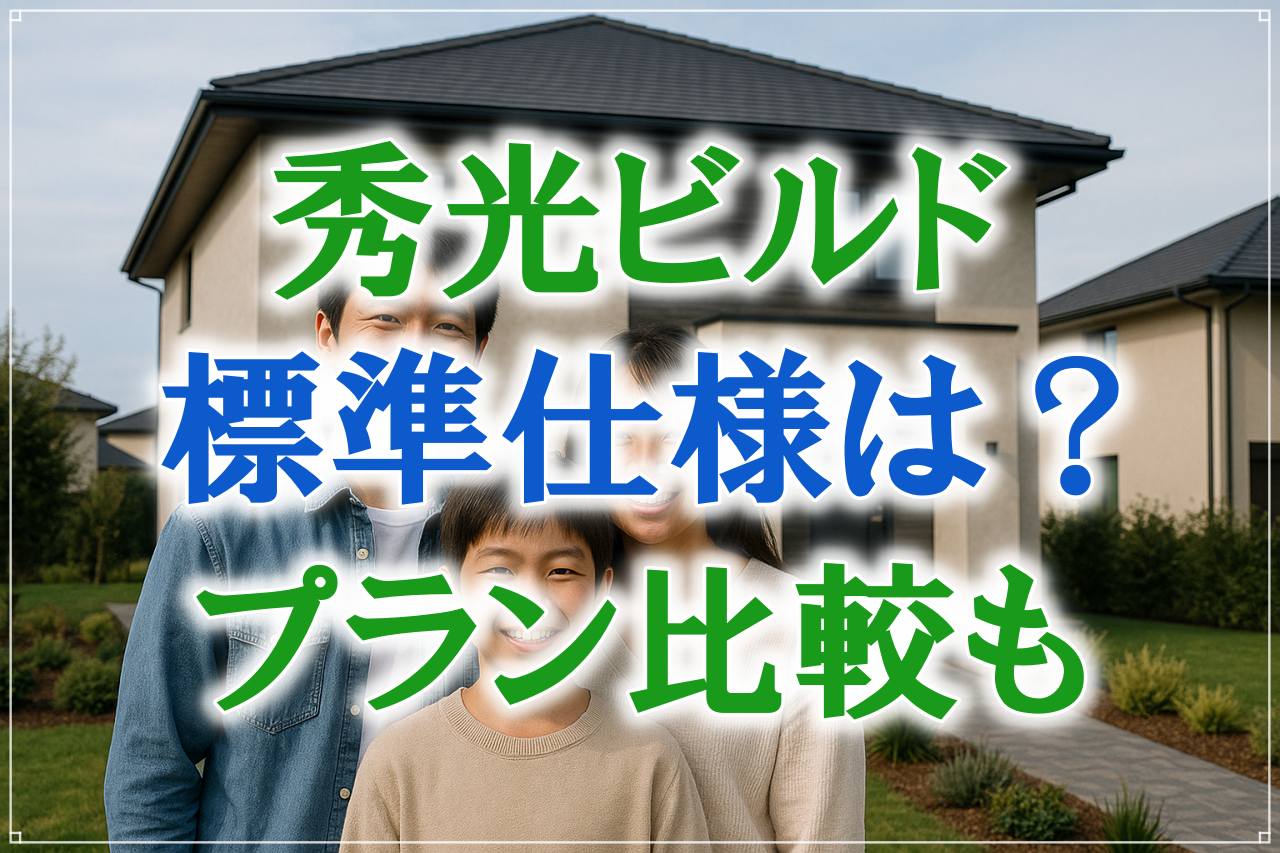 秀光ビルドの標準仕様を徹底分析！グレードごとの違いもわかりやすく比較